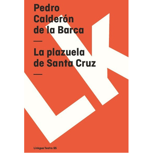 La Plazuela De Santa Cruz, De Pedro Calderón De La Barca. Editorial Linkgua Red Ediciones En Español