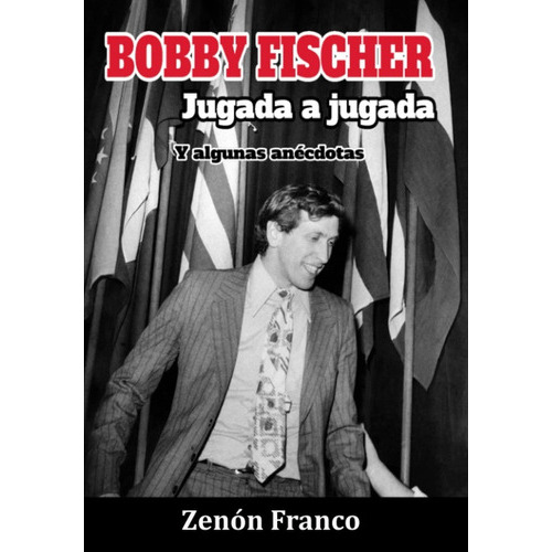 Bobby Fischer Jugada A Jugada: Y Algunas Anécdotas, De Gm Zenón Franco Ocampos. Editorial Zenonchess Ediciones, Tapa Blanda En Español, 2021