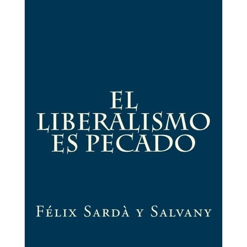 El Liberalismo Es Pecado - Sarda Y Salvany Pbro.,., De Sardà Y Salvany Pbro., D. Fé. Editorial Createspace Independent Publishing Platform En Español
