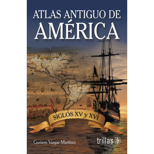 Atlas antiguo de américa siglos xv y xvi, de •	VARGAS MARTINEZ, GUSTAVO •	VALADEZ VALDERRABANO, LUDMILLA., vol. 1. Editorial Trillas, tapa blanda en español, 1995