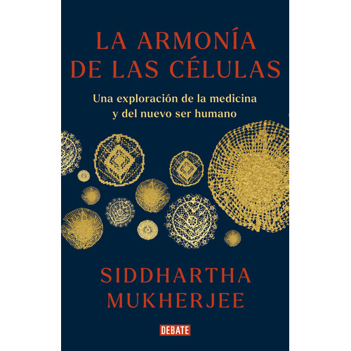 Libro La Armonía De Las Células - Siddhartha Mukherjee: Una Exploración De La Medicina Y Del Nuevo Ser Humano, De Siddhartha Mukherjee. Editorial Debate, Tapa Blanda, Edición 1 En Español, 2023