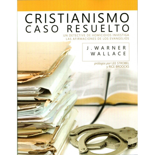 Cristianismo: Caso Resuelto, De J. Warner Wallace. Editorial Bautista Independiente En Español
