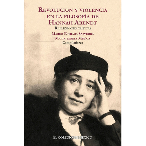 Revolución Y Violencia En La Filosofía De Hannah Arendt., De Estrada Saavedra , Marco.muñoz , María Teresa.. Editorial Colegio De México En Español