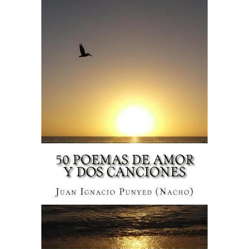 50 Poemas De Amor Y Dos Canciones : Capitulo 2, De Juan Ignacio Punyed. Editorial Createspace Independent Publishing Platform, Tapa Blanda En Español