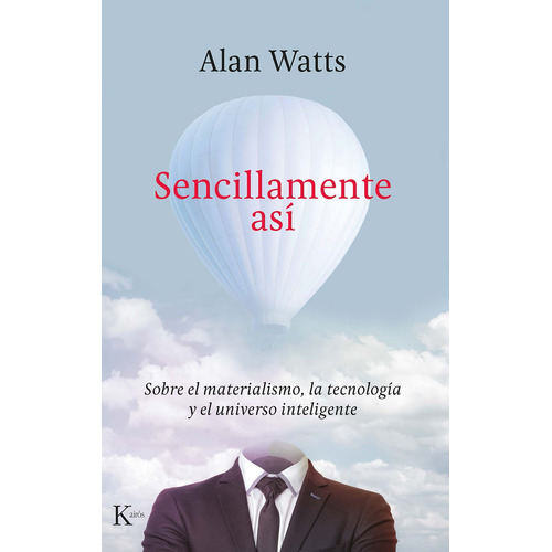 Sencillamente así: Sobre el materialismo, la tecnología y el universo inteligente, de Watts, Alan. Editorial Kairos, tapa blanda en español, 2021