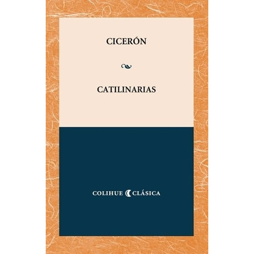 Catilinarias - Discursos Contra Catilina - Ciceron, de Cicerón. Editorial Colihue, tapa blanda en español