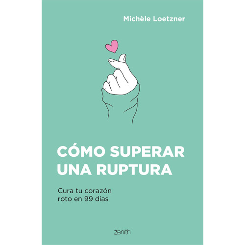 Cómo superar una ruptura: Cura tu corazón roto en 99 días, de Loetzner, Michèle. Serie Autoayuda Editorial Zenith México, tapa blanda en español, 2023