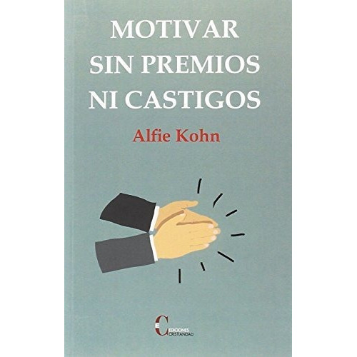 MOTIVAR SIN PREMIOS NI CASTIGOS, de Alfie Kohn. Editorial Ediciones Cristiandad, tapa blanda en español, 2018