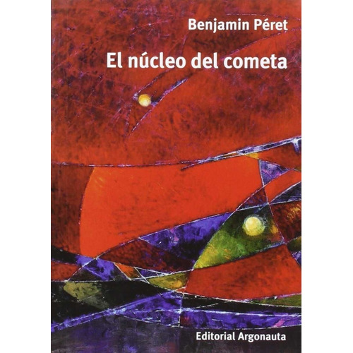 El Núcleo Del Cometa - Benjamin Péret - Ed. Argonauta