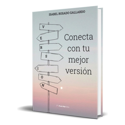 Libro Conecta Con Tu Mejor Versión [ Original ], De Isabel Rosado Gallardo. Editorial Punto Rojo Libros S.l., Tapa Blanda En Español, 2023