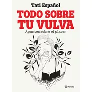 Todo Sobre Tu Vulva (apuntes Sobre El Placer). Tati Español