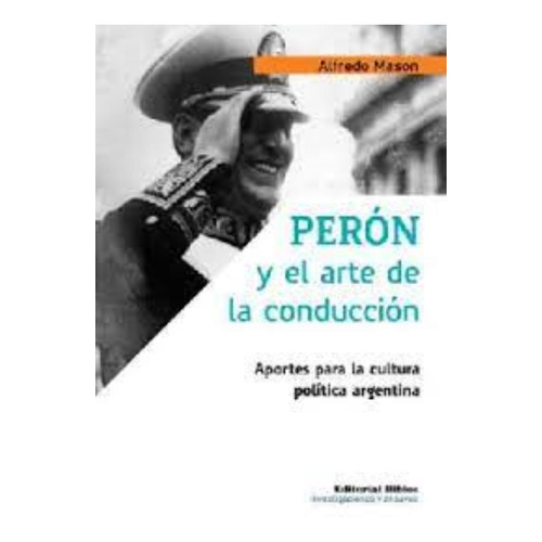 Perón Y El Arte De La Conducción Alfredo Mason (bi)