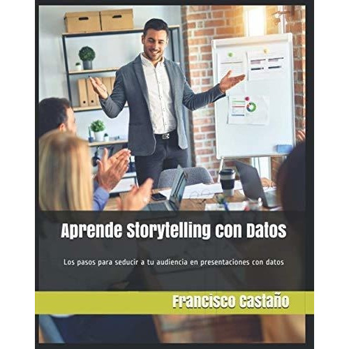Aprende Storytelling Con Datos Los Pasos Para..., de Castaño, Franci. Editorial Independently Published en español