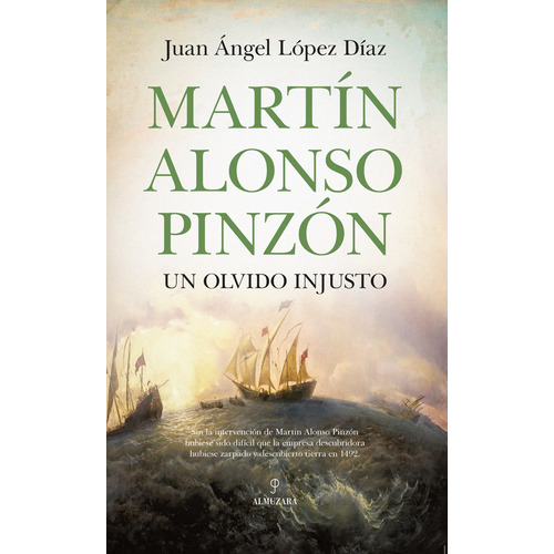 Martín Alonso Pinzón: Un olvido injusto, de López Díaz, Juan Ángel. Serie Historia Editorial Almuzara, tapa blanda en español, 2022