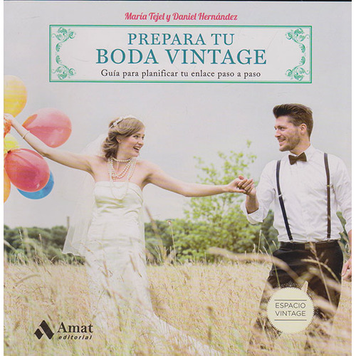 Prepara Tu Boda Vintage: GUÍA PARA PLANIFICAR TU ENLACE PASO A PASO, de María Tejel. Amat Editorial, tapa blanda en español, 2017