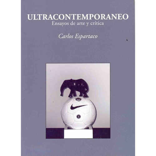 Ultracontemporaneo: Ensayos De Arte Y Critica, De Carlos Espartaco. Editorial Fundación Federico Jorge Klemm, Edición 1 En Español