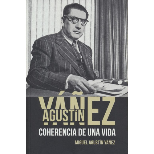 Agustín Yáñez. Coherencia De Una Vida, De Yañez, Miguel Agustin. Editorial Miguel Angel Porrua, Tapa Blanda, Edición 1.0 En Español, 2019