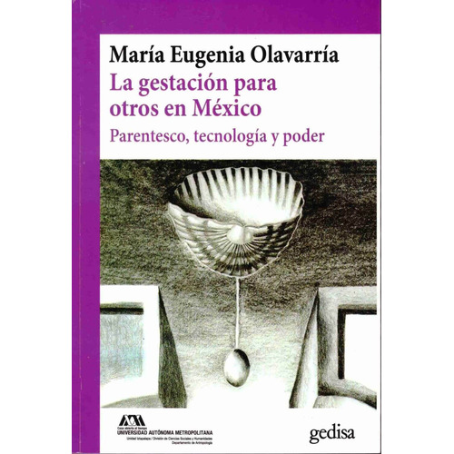 La gestación para otros en México: Parentesco, tecnología y poder, de Olavarria, María Eugenia. Serie Cla- de-ma Editorial Gedisa en español, 2018