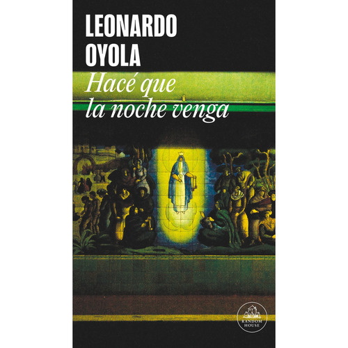 Hacé que la noche venga, de Leonardo A. Oyola. Editorial Random House, tapa blanda en español, 2022