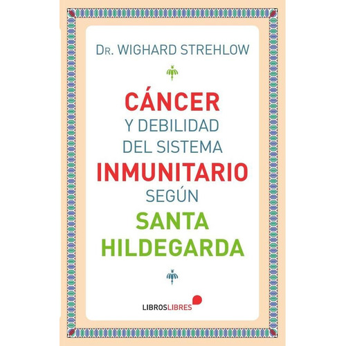 Dr. Wighard Strehlow Cáncer y debilidad del sistema inmunitario según Santa Hildegarda Editorial Libros libres