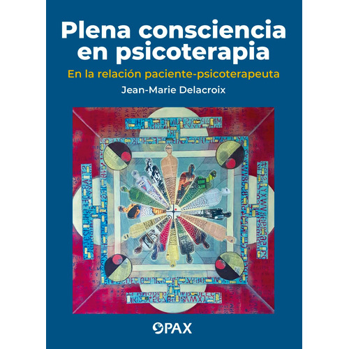 Plena consciencia en psicoterapia: En la relación paciente-psicoterapeuta. Influencias de América Latina, de Delacroix, Jean-Marie. Editorial Pax, tapa blanda en español, 2021