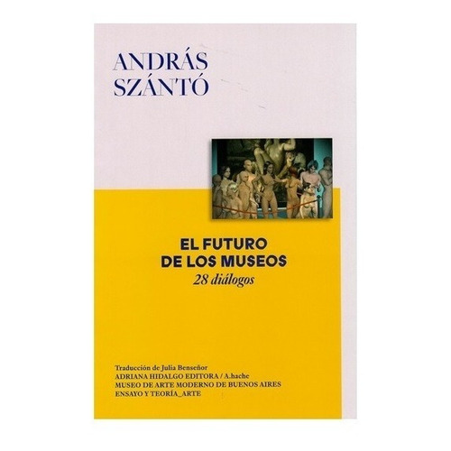 El Futuro De Los Museos - Andras Szanto - Hidalgo - Libro