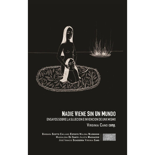 Nadie viene sin un mundo: Ensayos sobre la sujeción e invención de unx mismx, de Virginia Cano. Editorial Madreselva, edición 1 en español, 2018