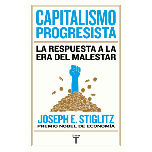 Capitalismo progresista: La respuesta a la era del malestar, de Stiglitz, Joseph E.. Serie Taurus Editorial Taurus, tapa blanda en español, 2020