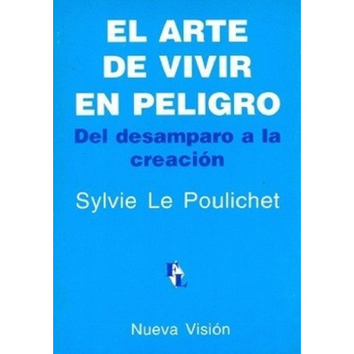 El Arte De Vivir En Peligro - Del Desamparo A La Creacion, De Sylvie Le Poulichet. Editorial Nueva Visión, Tapa Blanda En Español, 1998