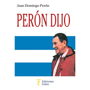 Perón Dijo. Ediciones Fabro