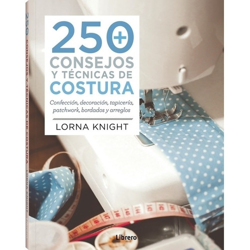 250 Consejos Y Técnicas De Costura - Lorna Knight