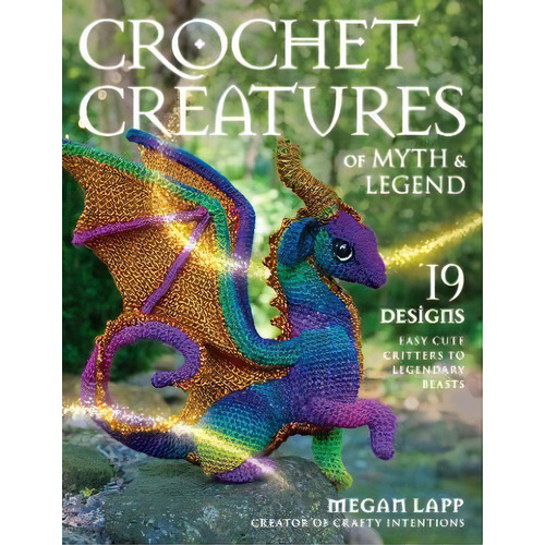 Crochet Creatures Of Myth And Legend : 19 Designs Easy Cute Critters To Legendary Beasts, De Megan Lapp. Editorial Stackpole Books, Tapa Blanda En Inglés