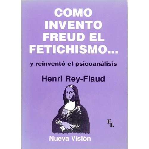 Como Invento Freud El Fetichismo: Y Reinvento El Psicoanalisis, De Rey-flaud, Henri. Serie N/a, Vol. Volumen Unico. Editorial Nueva Visión, Tapa Blanda, Edición 1 En Español, 1997