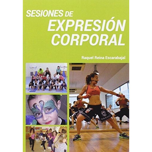 Sesiones de expresión corporal : iniciación a la expresión corporal, de Raquel Reina Escarabajal. Editorial Pila Teleña, tapa blanda en español, 2016