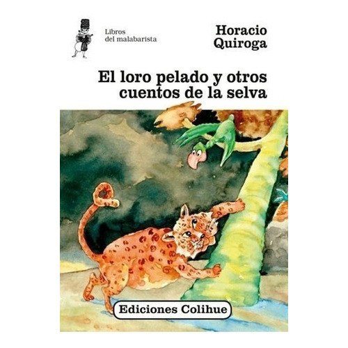 El Loro Pelado Y Otros Cuentos De La Selva, De Horacio Quiroga. Editorial Colihue En Español