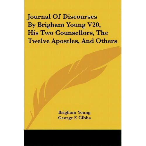 Journal Of Discourses By Brigham Young V20, His Two Counsellors, The Twelve Apostles, And Others, De Brigham Young. Editorial Kessinger Publishing, Tapa Blanda En Inglés