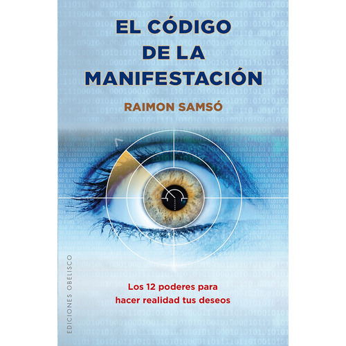 El código de la manifestación: Los 12 poderes para hacer realidad tus deseos, de Samsó, Raimon. Editorial Ediciones Obelisco, tapa blanda en español, 2016