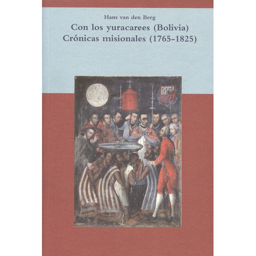 Con Los Yuracarees (bolivia) Crónicas Misionales (1765-1825), De Van Den Berg, Hans. Editorial Iberoamericana, Tapa Blanda, Edición 1 En Español, 2010