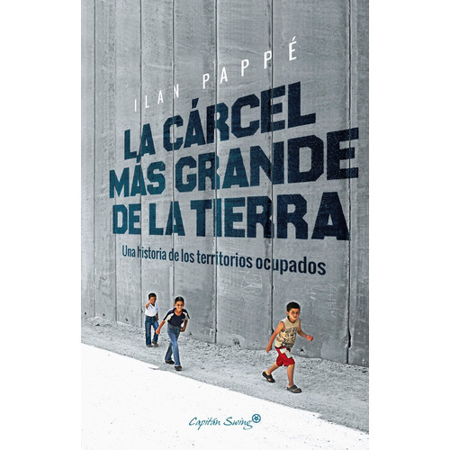 La Cárcel Más Grande de la Tierra: No aplica, de Pappé, Ilan. Serie No aplica, vol. No aplica. Editorial Capitán Swing Libros, S.L., tapa pasta blanda, edición 1 en español, 2017