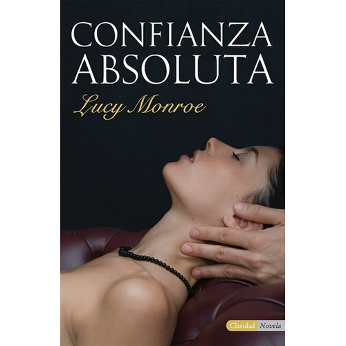 Confianza Absoluta, De Lucy Monroe. Editorial Claridad, Edición 1 En Español