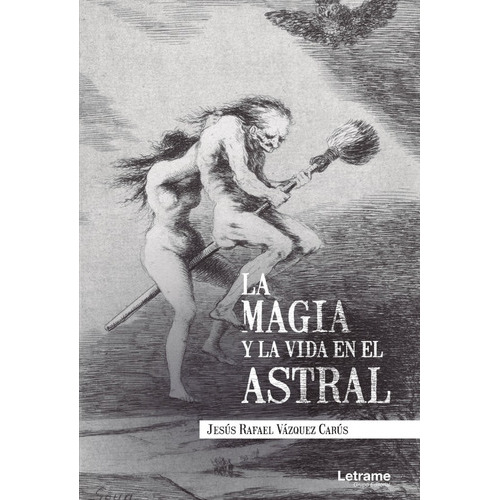 La Magia Y La Vida En El Astral, De Jesús Rafael Vázquez Carús. Editorial Letrame, Tapa Blanda En Español, 2021