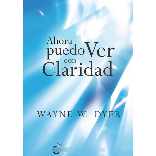 Ahora Puedo Ver Con Claridad, De Wayne W. Dyer. Editorial El Grano De Mostaza, Tapa Blanda En Español