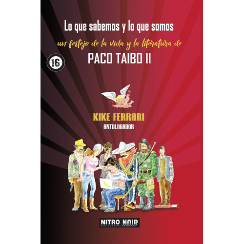 Lo que sabemos y lo que somos: Un festejo de la vida y la literatura de Paco Taibo II, de Ferrari, Kike (antólogo). Serie Nitro Noir Editorial Nitro-Press, tapa blanda en español, 2019