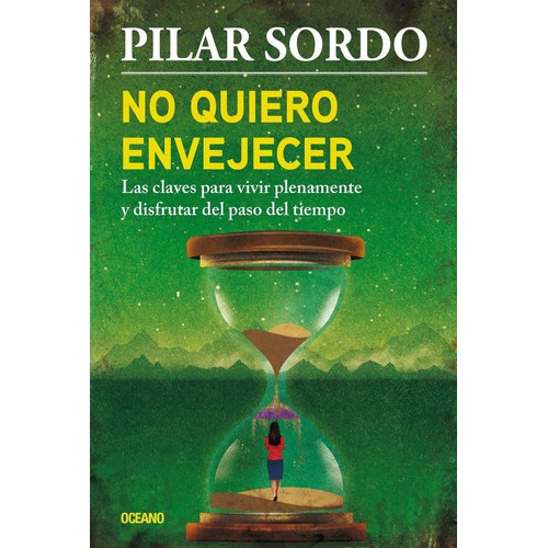 No Quiero Envejecer. Las Claves Para Vivir Plenamente Y Disfrutar Del Paso Del Tiempo, De Pilar Sordo. Editorial Océano, Tapa Blanda En Español, 2017