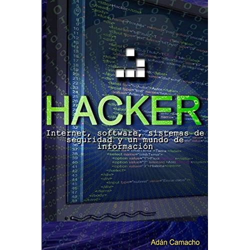 Hacker: Internet, Software, Sistemas De Seguridad Y Un Mund, De Adan Avelino Claudio Camacho. Editorial Independently Published, Tapa Blanda En Español, 2017