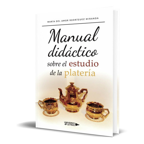 Manual Didactico Sobre El Estudio De La Plateria, De Maria Del Amor Rodriguez Miranda. Editorial Universo De Letras, Tapa Blanda En Español, 2022