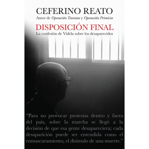 Disposición Final: La dictadura por dentro y la confesión de Videla sobre los desaparecidos, de Reato Ceferino. Editorial Sudamericana, tapa blanda en español, 2012