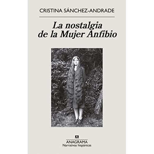 La Nostalgia de la Mujer Anfibio, de Cristina Sanchez-Andrade. Editorial Anagrama, tapa blanda en español, 2022