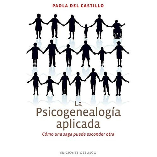 La psicogenealogía aplicada: Cómo una saga puede esconder otra, de Del Castillo, Paola. Editorial Ediciones Obelisco, tapa blanda en español, 2013
