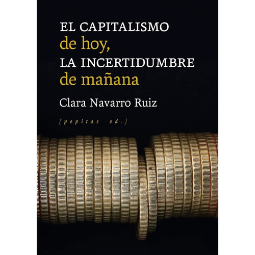 CAPITALISMO DE HOY, LA INCERTIDUMBRE DE MAÑANA, EL - CLARA N, de CLARA NAVARRO RUIZ. Editorial Pepitas de Calabaza en español